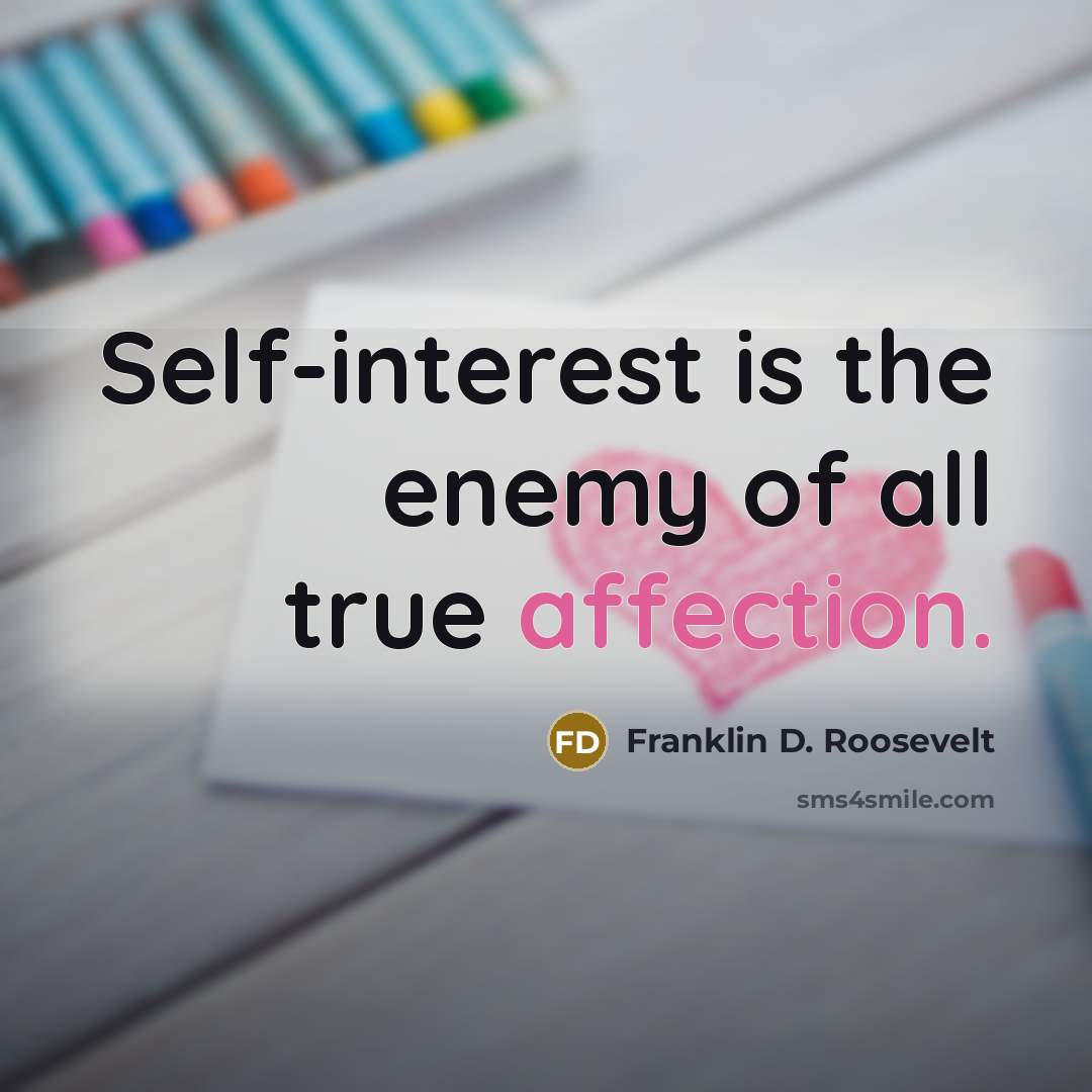 “Self-interest is the enemy of all true affection.…” quote by Franklin D. Roosevelt