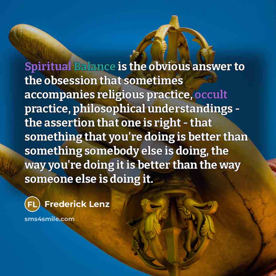 “Spiritual Balance is the obvious answer to the obsession that…” quote by Frederick Lenz