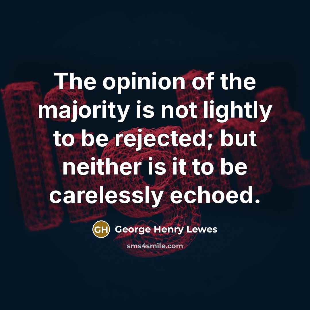 “The opinion of the majority is not lightly to be…” quote by George Henry Lewes