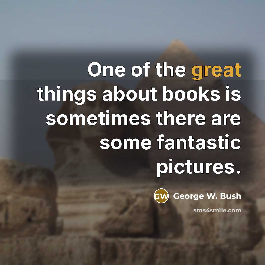 “One of the great things about books is sometimes there…” quote by George W. Bush