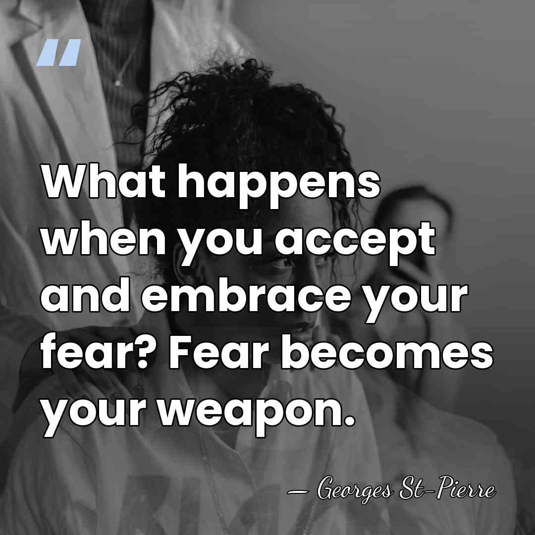 What happens when you accept and embrace your fear? Fear becomes your&hellip; - Georges St-Pierre