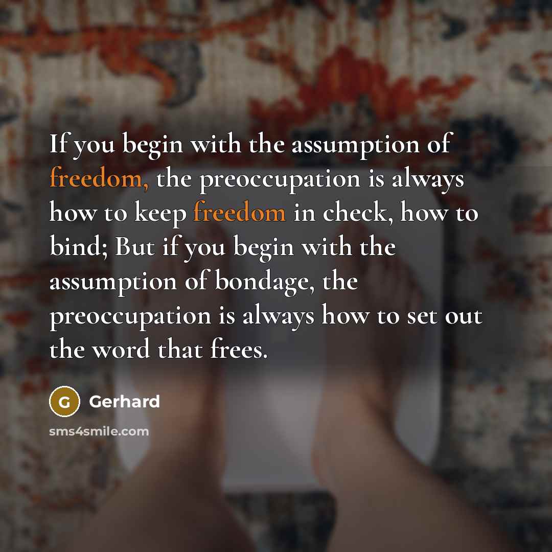 “If you begin with the assumption of freedom, the preoccupation…” quote by Gerhard
