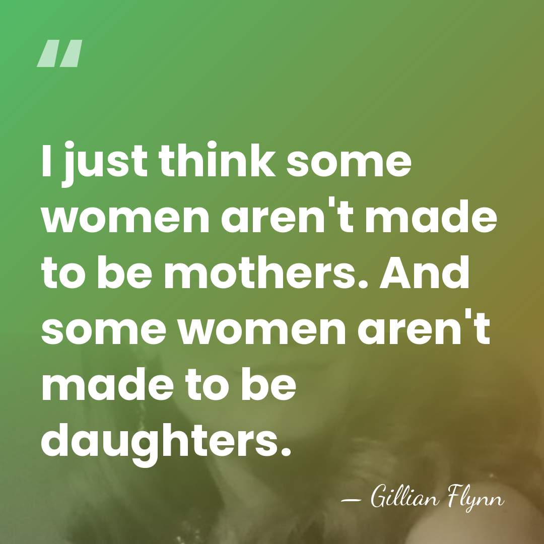 I just think some women aren't made to be mothers. And some&hellip; - Gillian Flynn