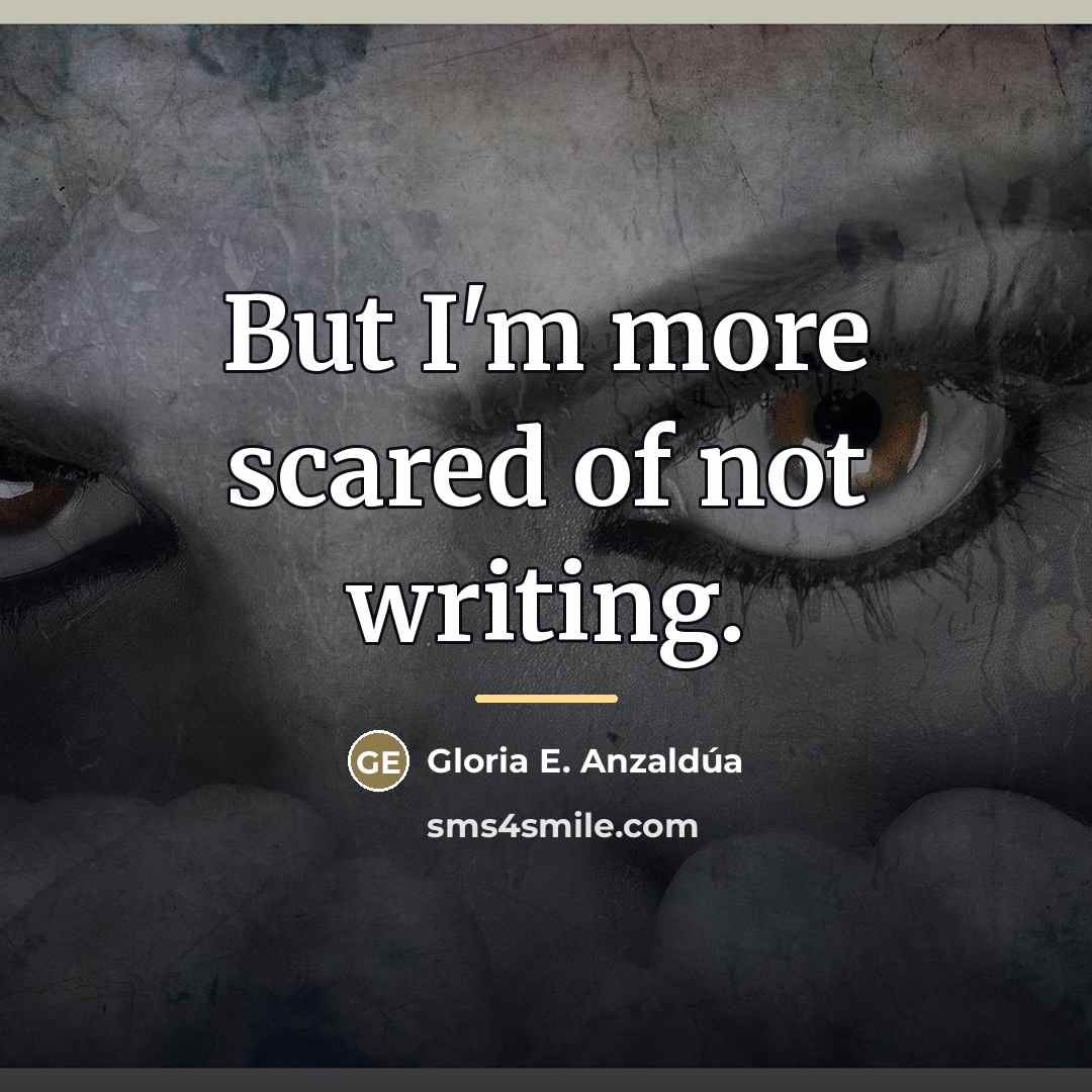 “But I'm more scared of not writing.…” quote by Gloria E. Anzaldúa
