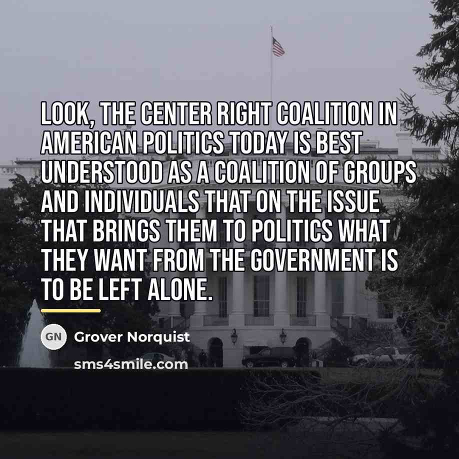 “Look, the center right coalition in American politics today is…” quote by Grover Norquist