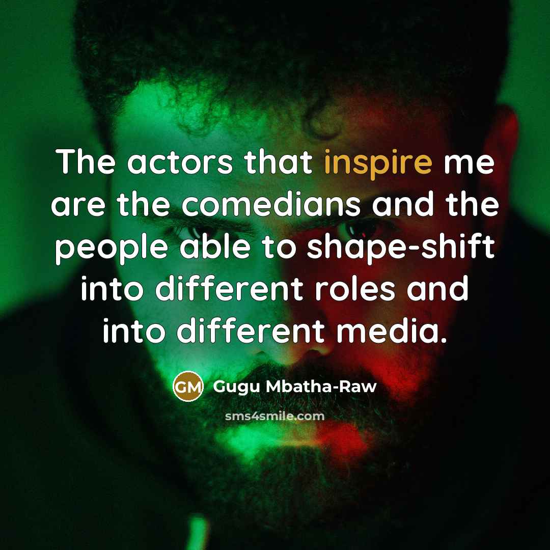 “The actors that inspire me are the comedians and the…” quote by Gugu Mbatha-Raw