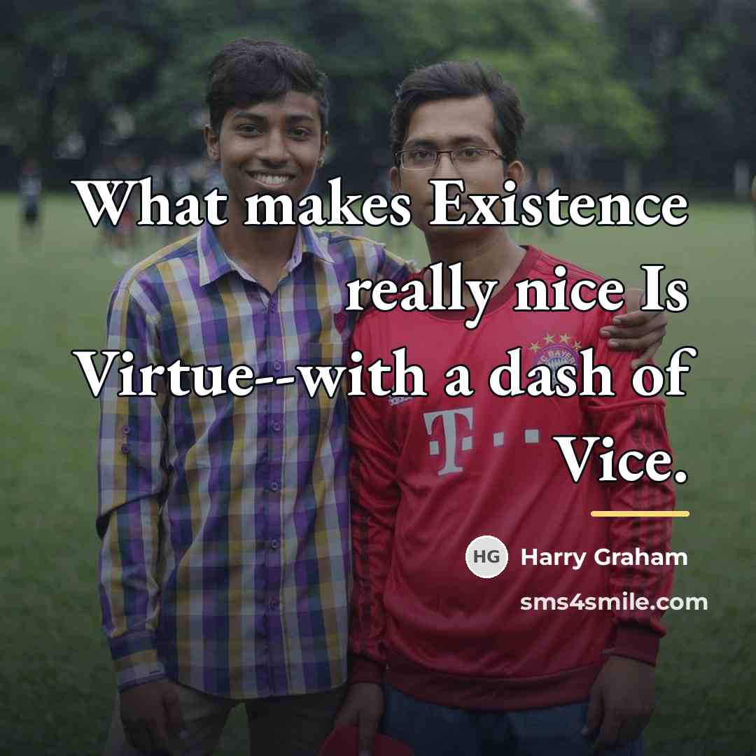 “What makes Existence really nice Is Virtue--with a dash of…” quote by Harry Graham