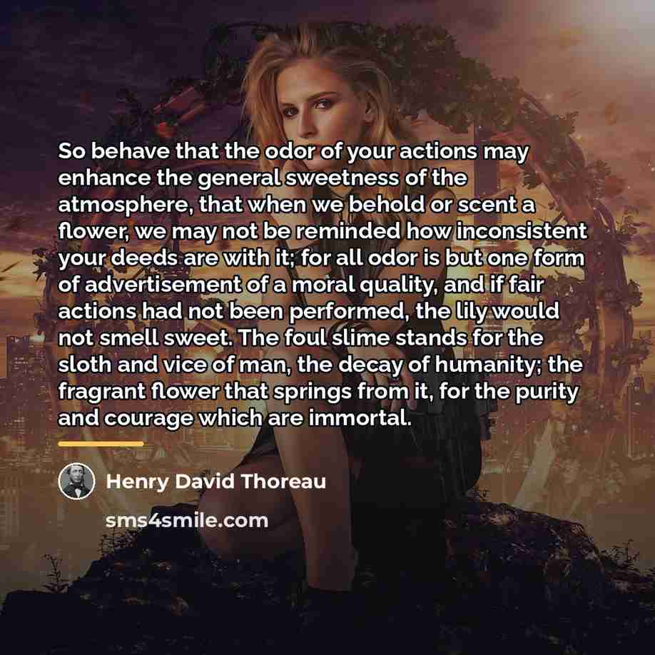 “So behave that the odor of your actions may enhance…” quote by Henry David Thoreau