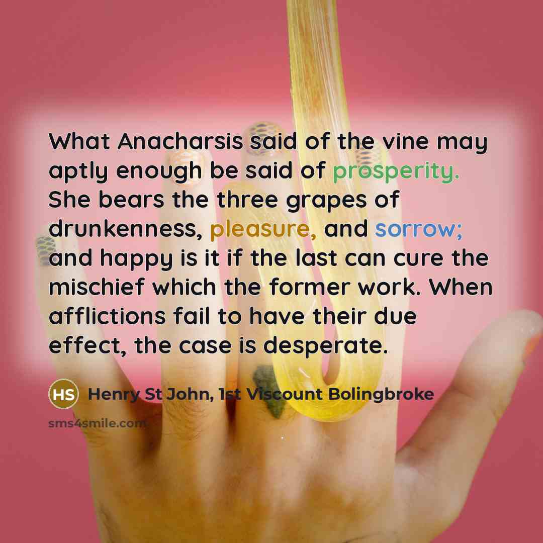 “What Anacharsis said of the vine may aptly enough be…” quote by Henry St John, 1st Viscount Bolingbroke
