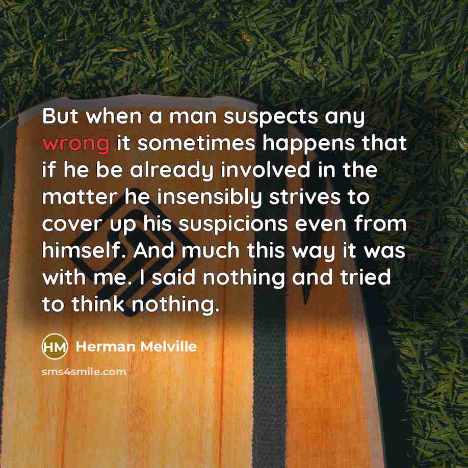 “But when a man suspects any wrong it sometimes happens…” quote by Herman Melville