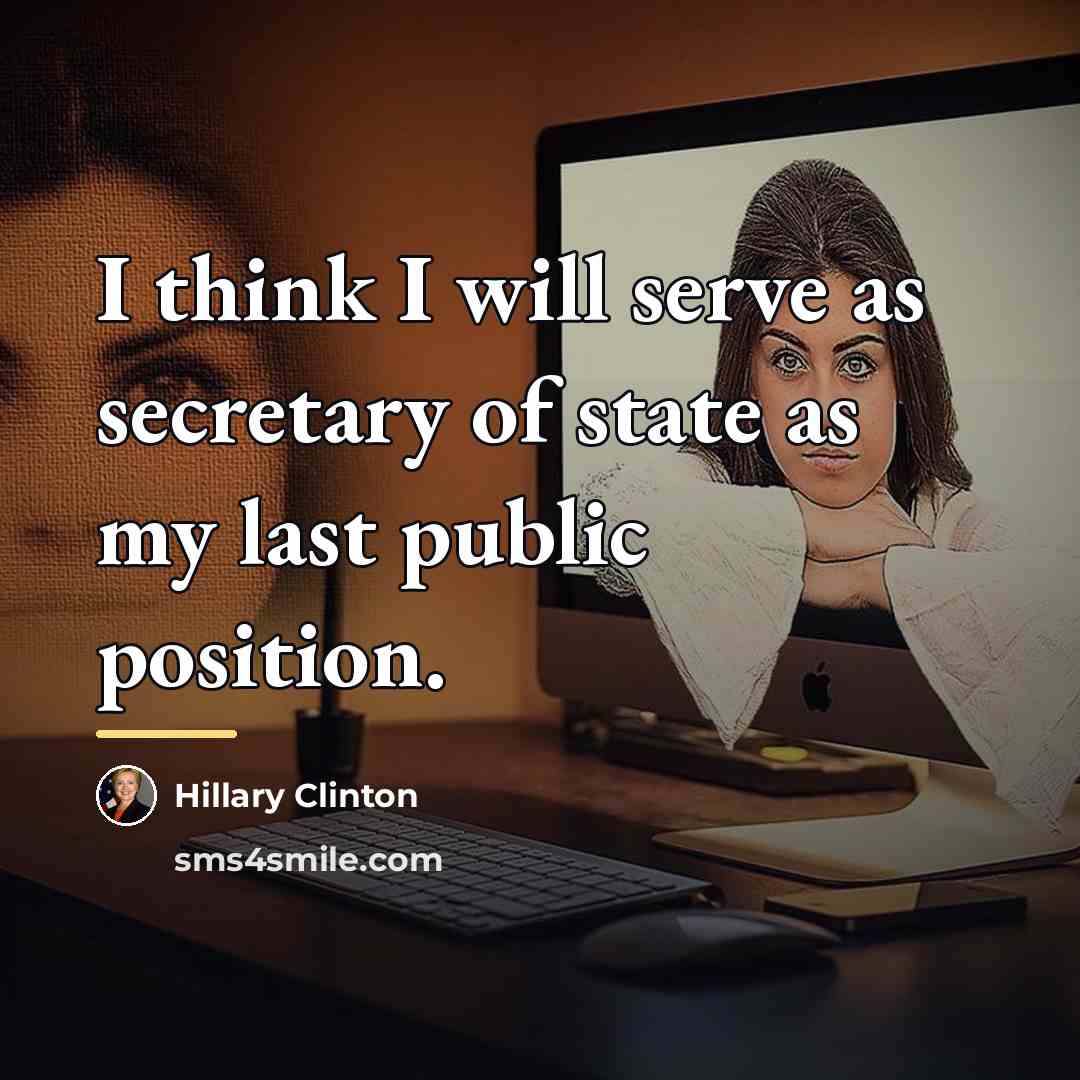 “I think I will serve as secretary of state as…” quote by Hillary Clinton