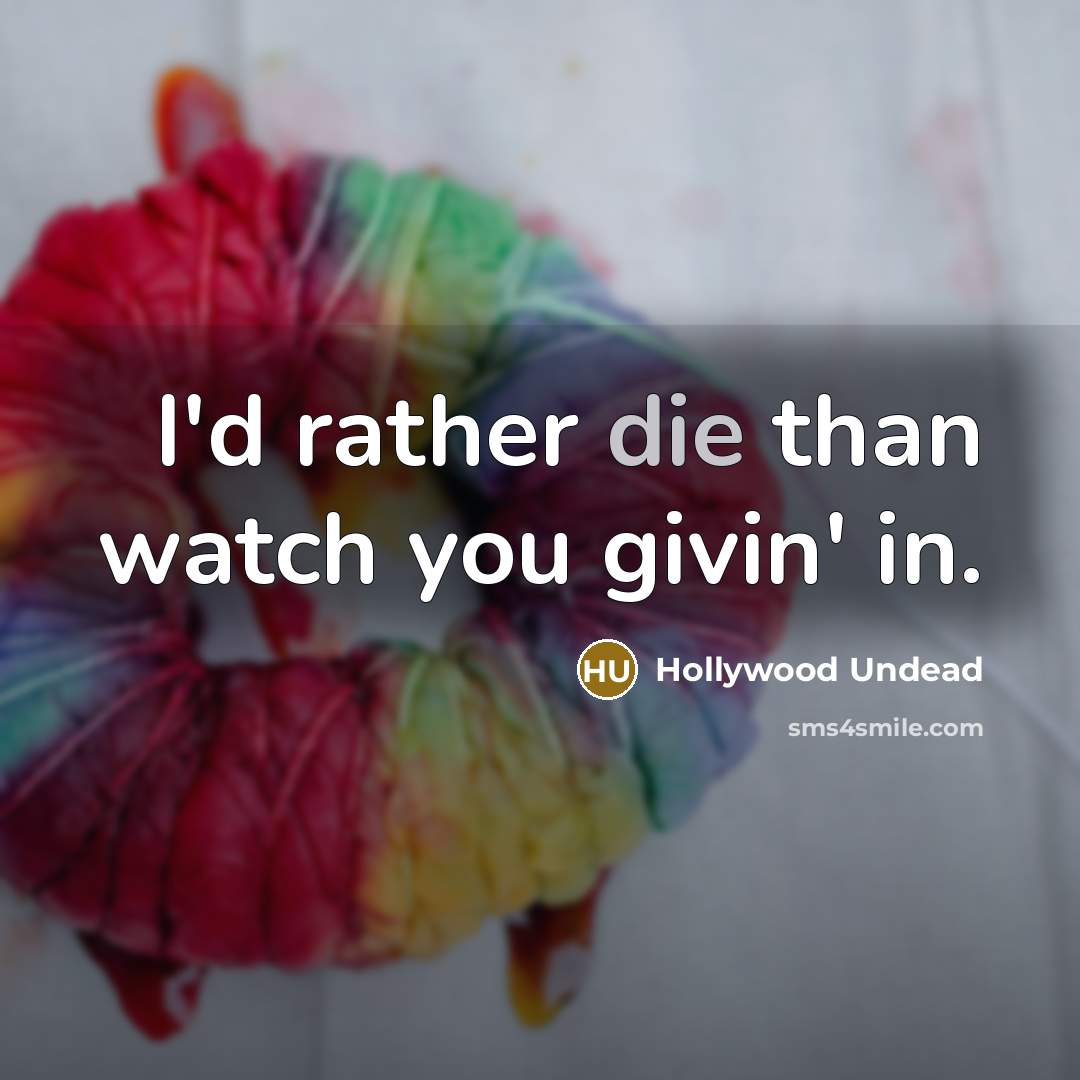 “I'd rather die than watch you givin' in.” quote by Hollywood Undead