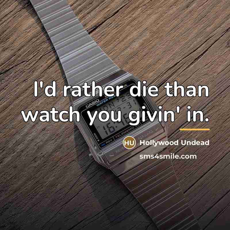 “I'd rather die than watch you givin' in.…” quote by Hollywood Undead