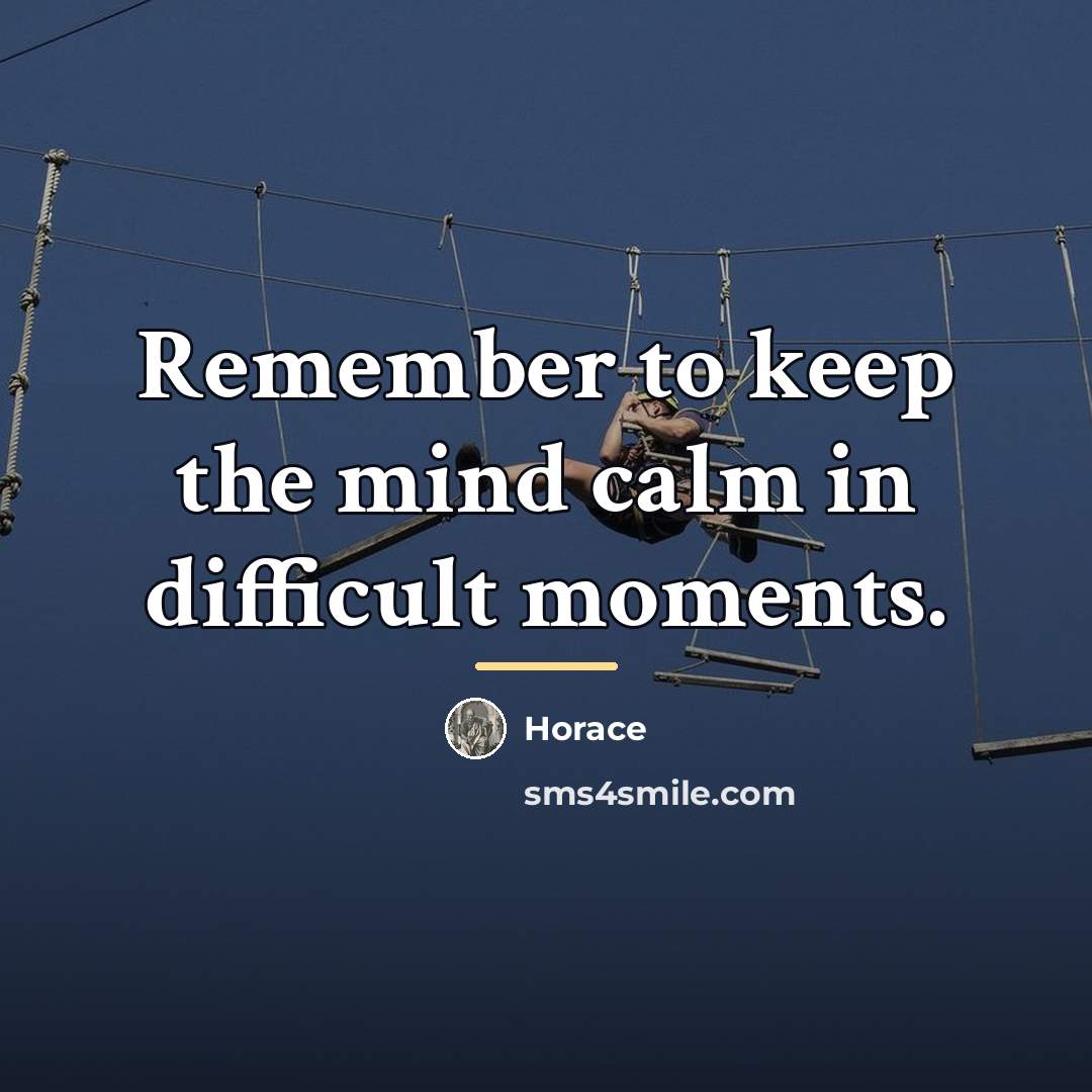 “Remember to keep the mind calm in difficult moments.…” quote by Horace