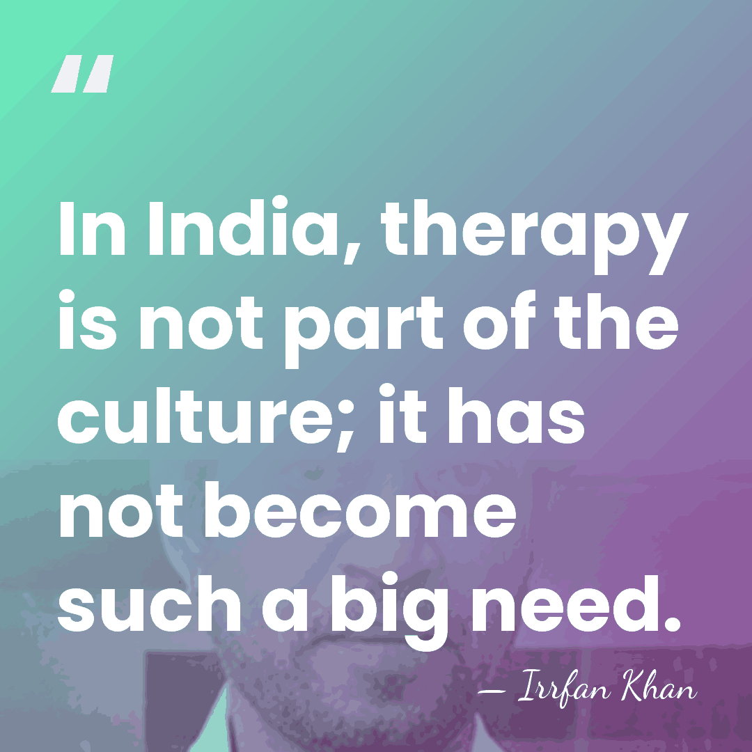 In India, therapy is not part of the culture; it has not&hellip; - Irrfan Khan