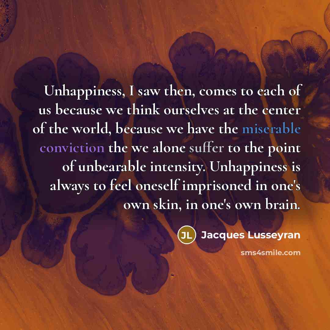 “Unhappiness, I saw then, comes to each of us because…” quote by Jacques Lusseyran