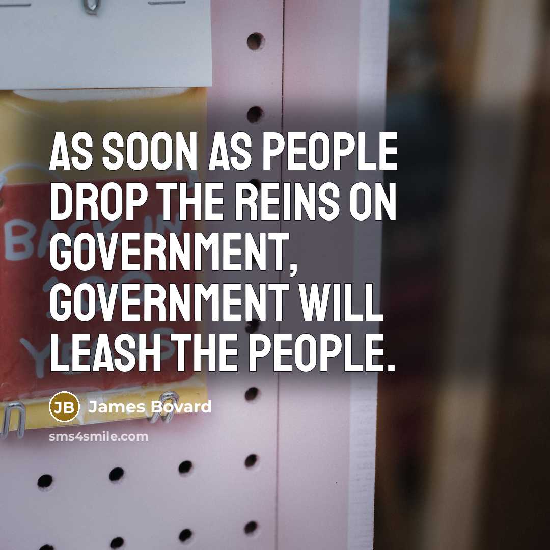 “As soon as people drop the reins on government, government…” quote by James Bovard