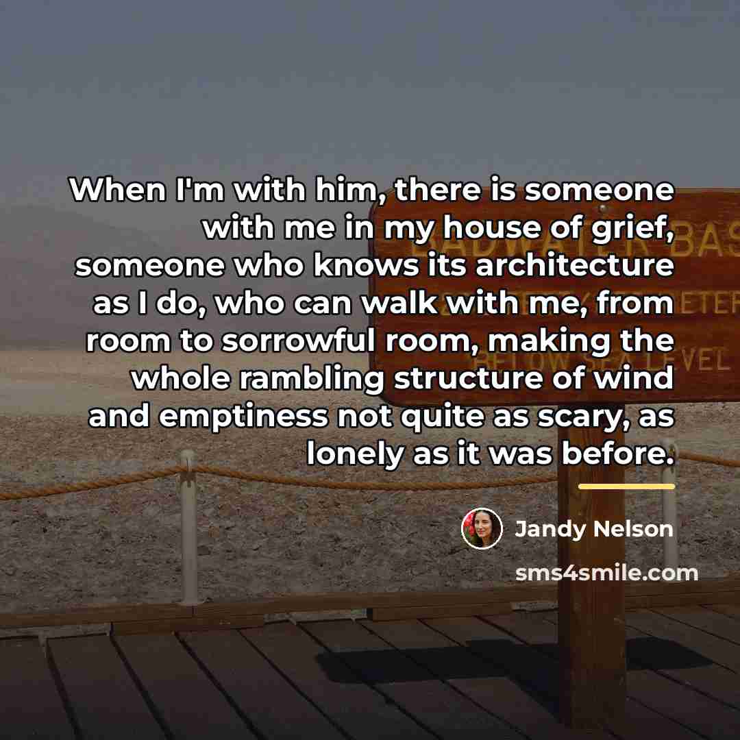 “When I'm with him, there is someone with me in…” quote by Jandy Nelson