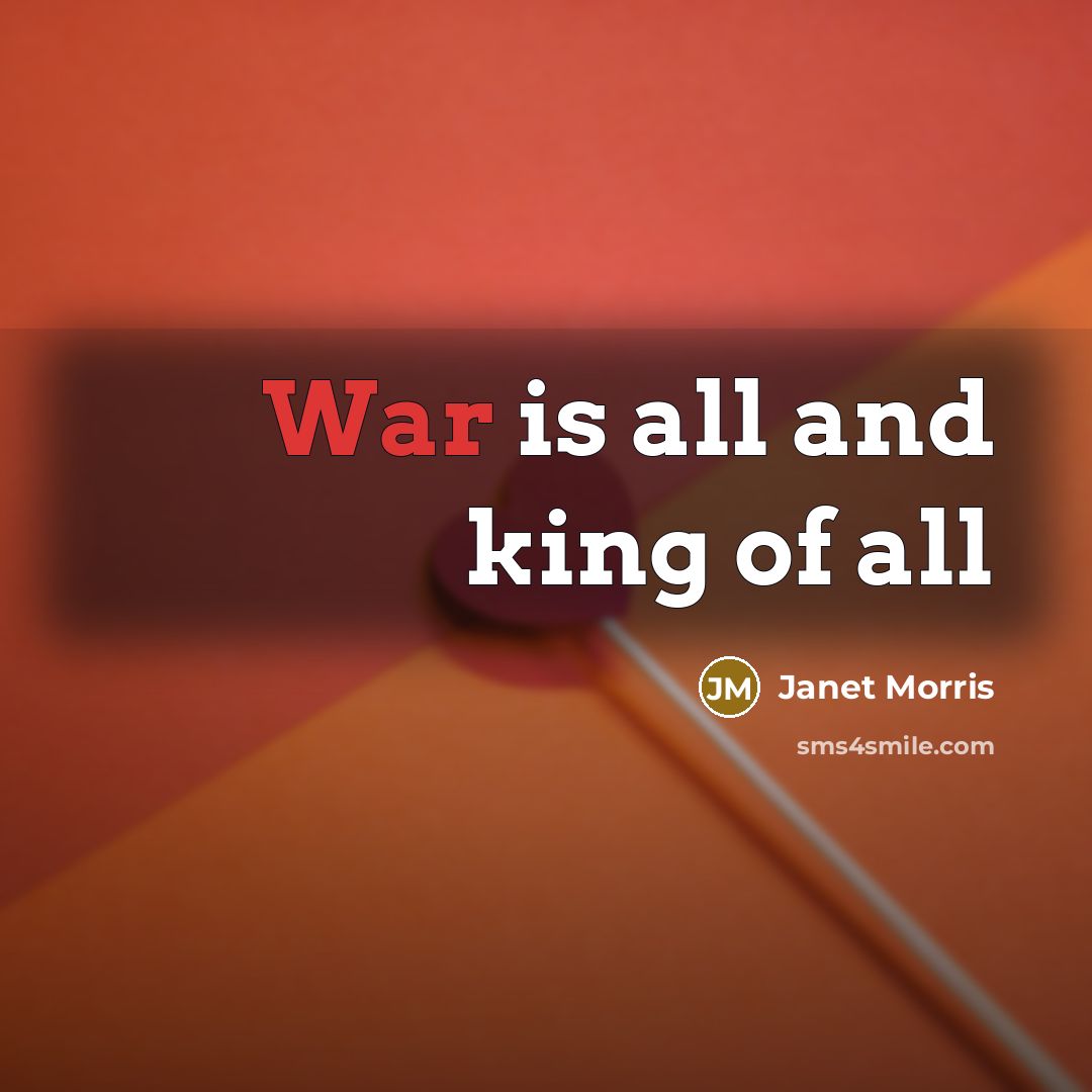 “War is all and king of all…” quote by Janet Morris