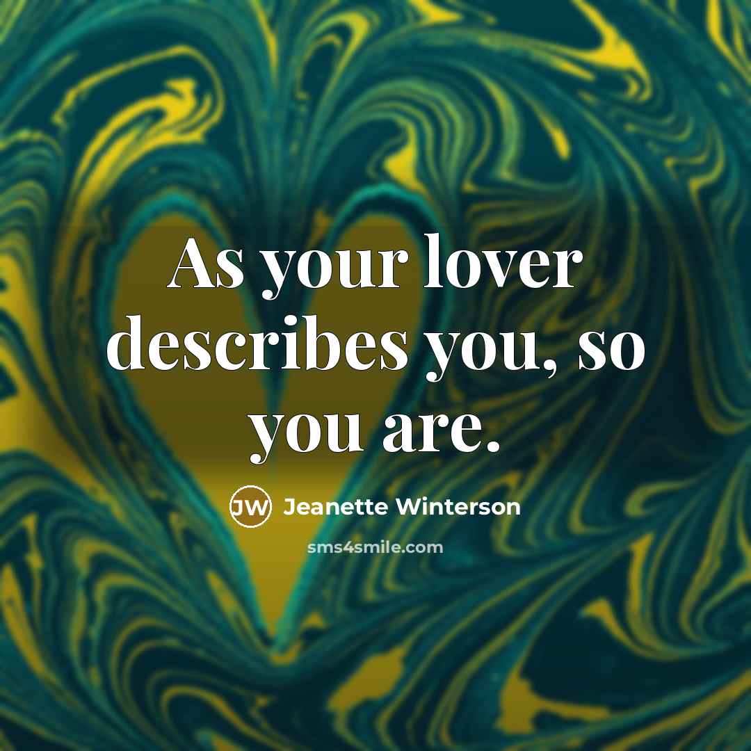 “As your lover describes you, so you are.…” quote by Jeanette Winterson