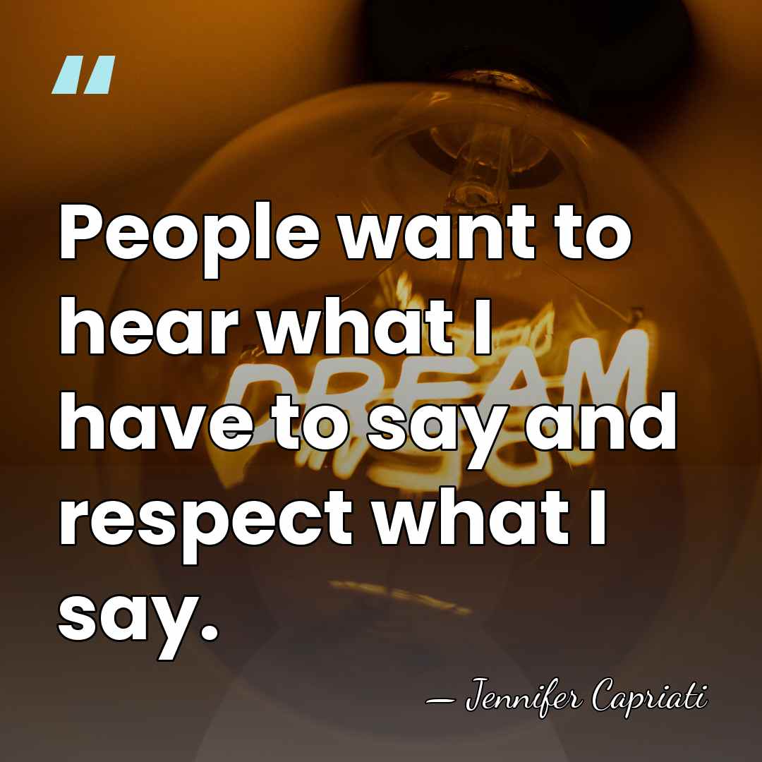 People want to hear what I have to say and respect what&hellip; - Jennifer Capriati