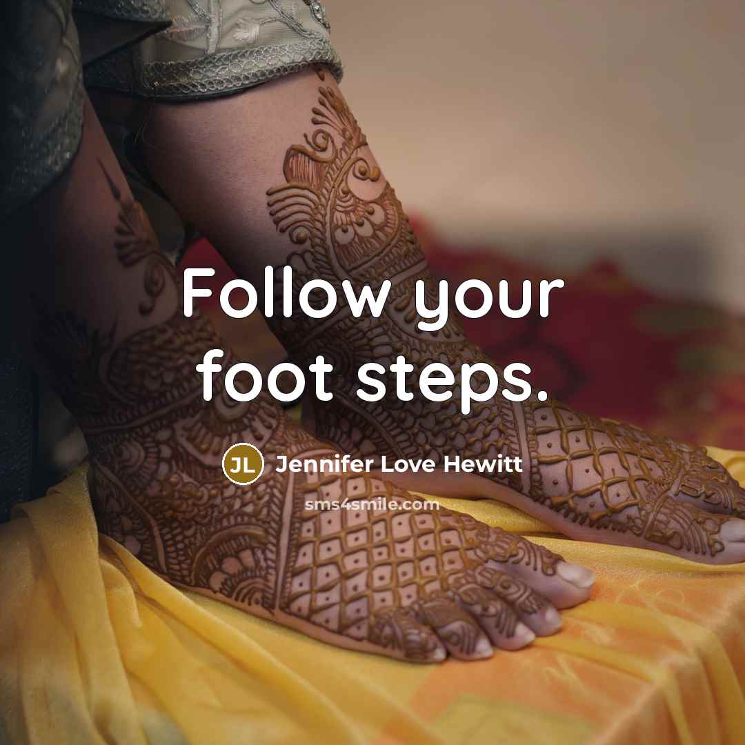 “Follow your foot steps.…” quote by Jennifer Love Hewitt