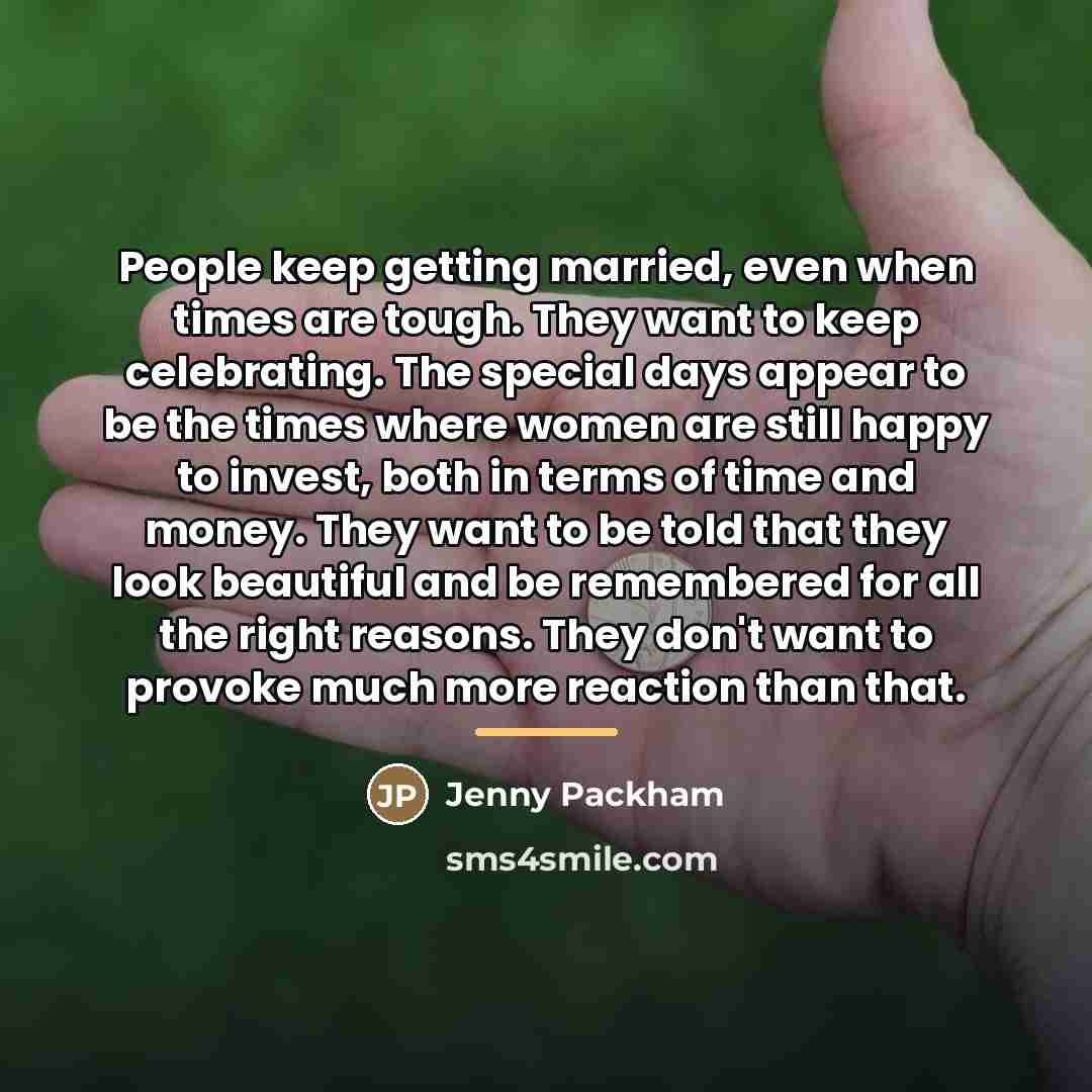 “People keep getting married, even when times are tough. They…” quote by Jenny Packham