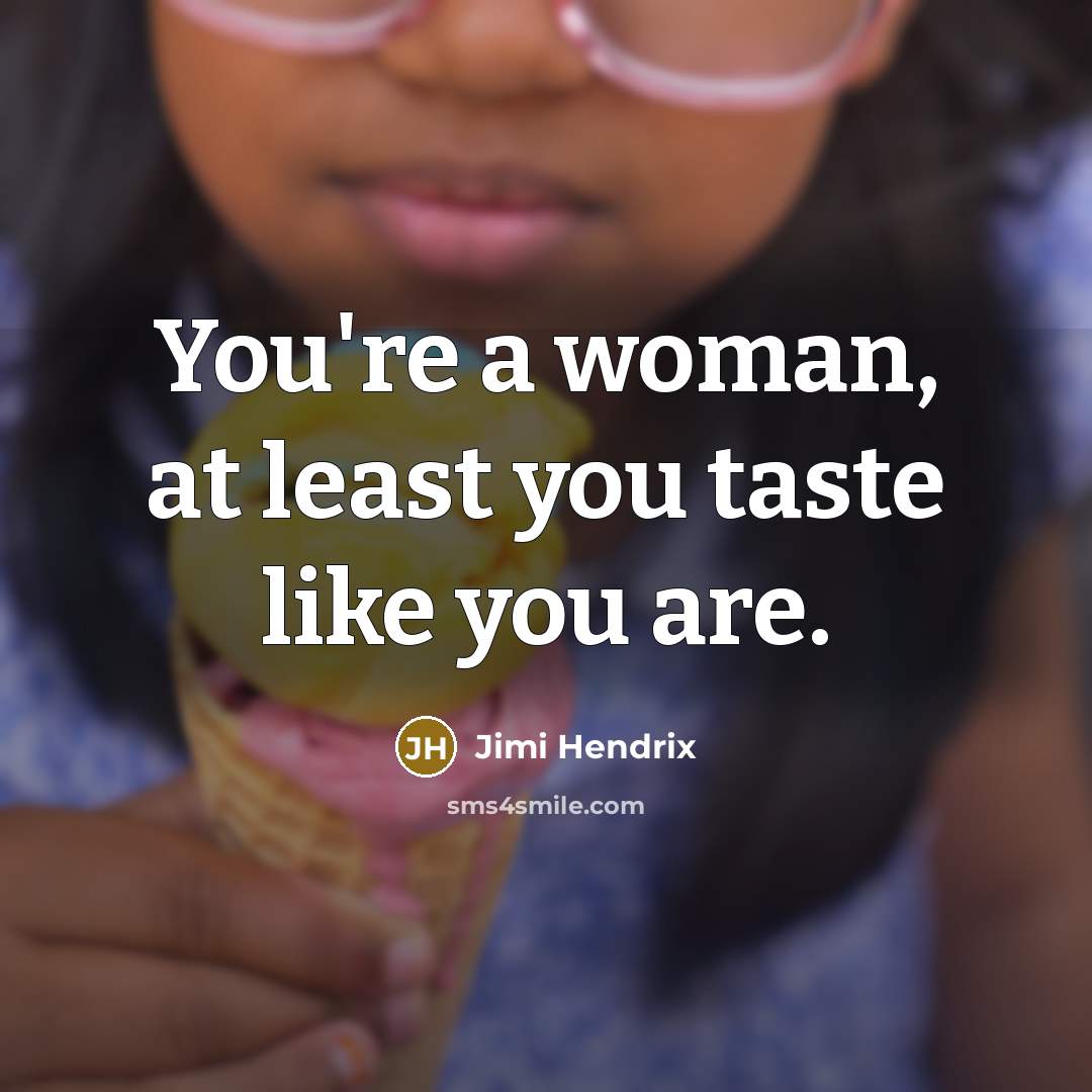 “You're a woman, at least you taste like you are.…” quote by Jimi Hendrix