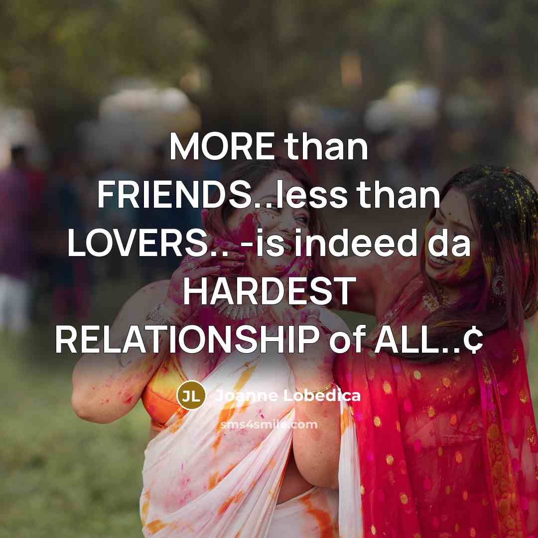 “MORE than FRIENDS..less than LOVERS.. -is indeed da HARDEST RELATIONSHIP…” quote by Joanne Lobedica