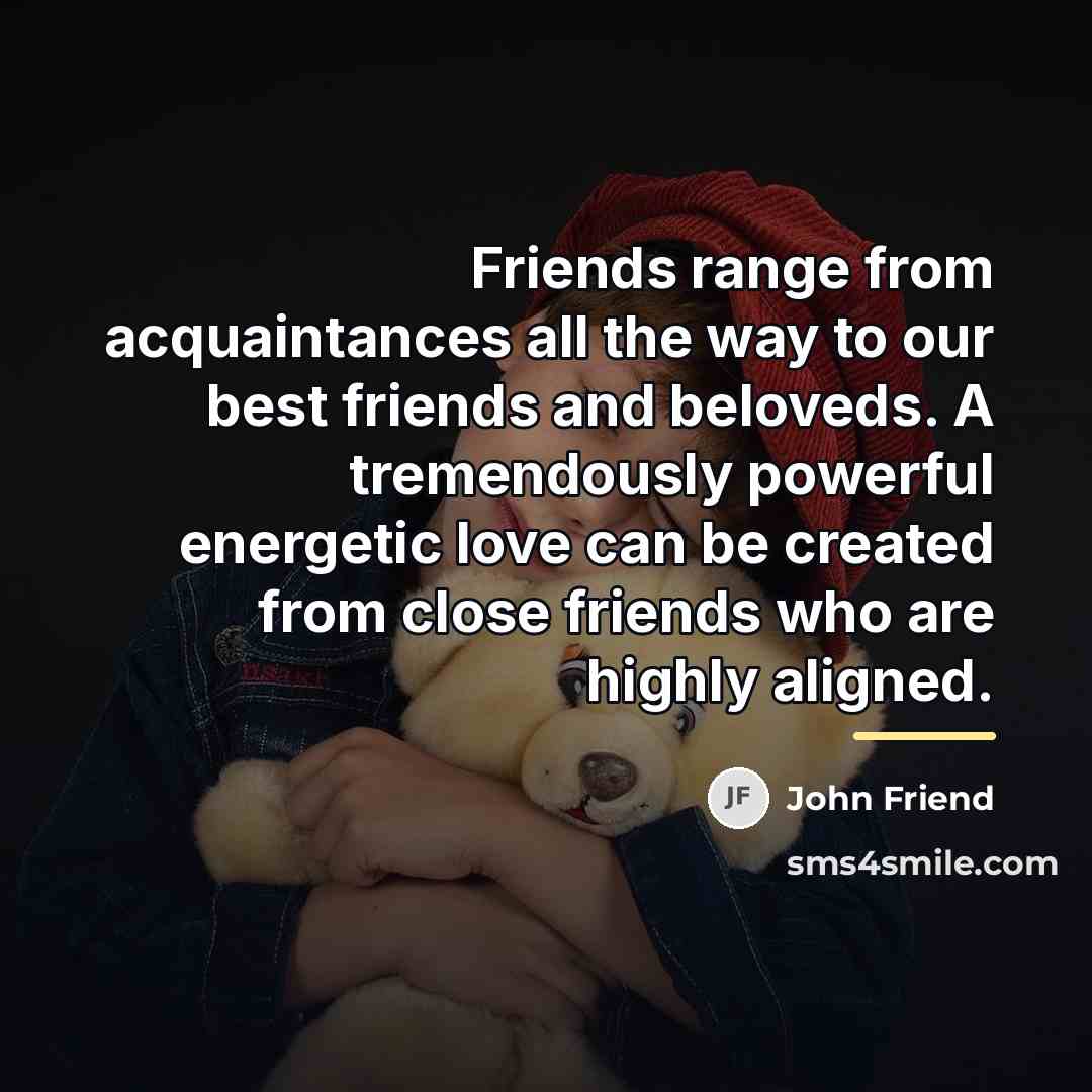 “Friends range from acquaintances all the way to our best…” quote by John Friend