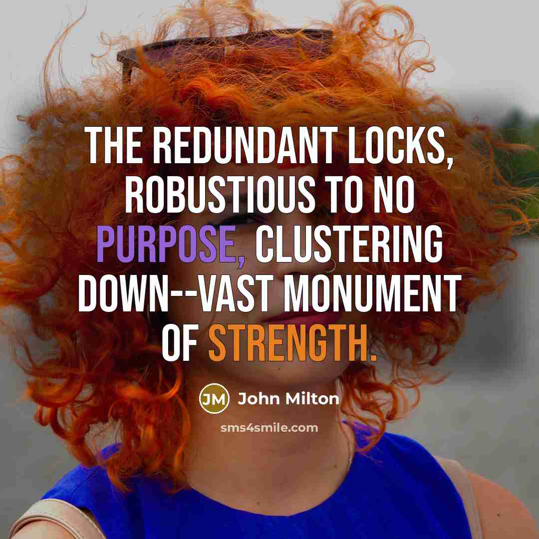 “The redundant locks, robustious to no purpose, clustering down--vast monument…” quote by John Milton