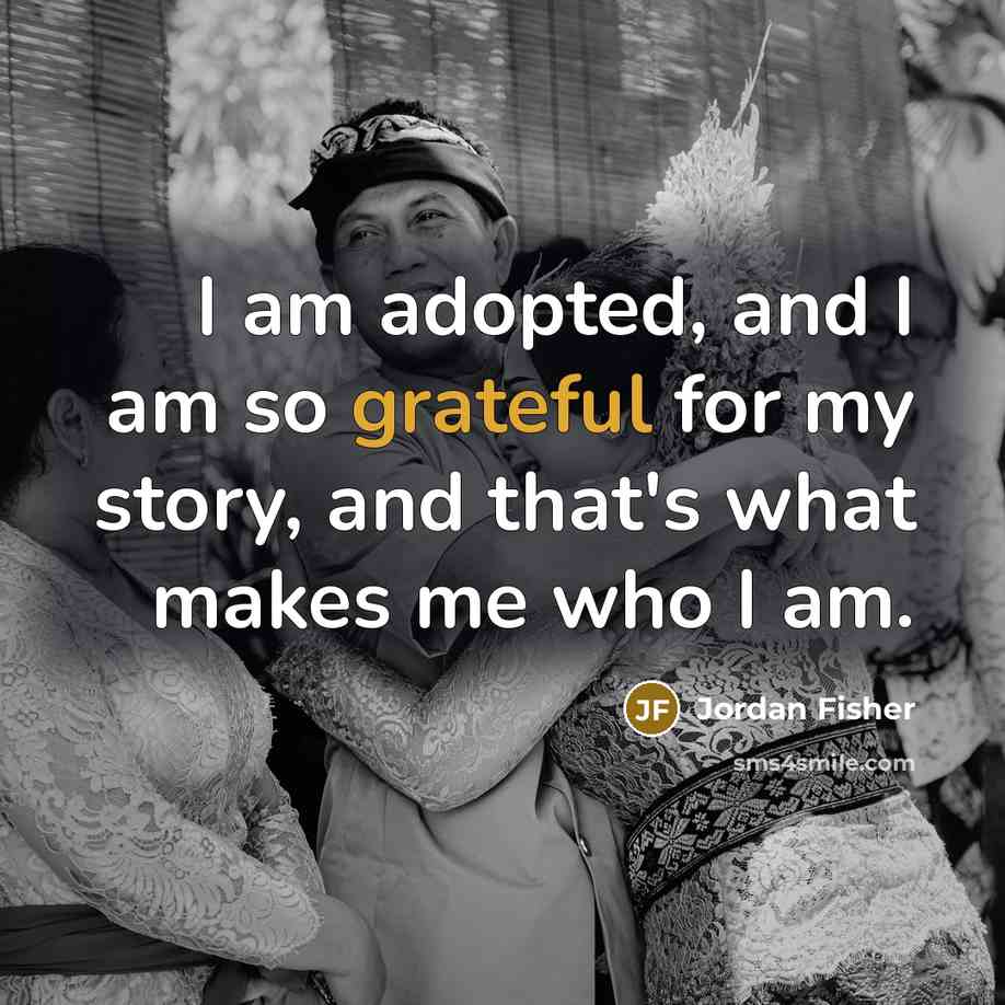 “I am adopted, and I am so grateful for my story, and that's what makes me who I am.” quote by Jordan Fisher