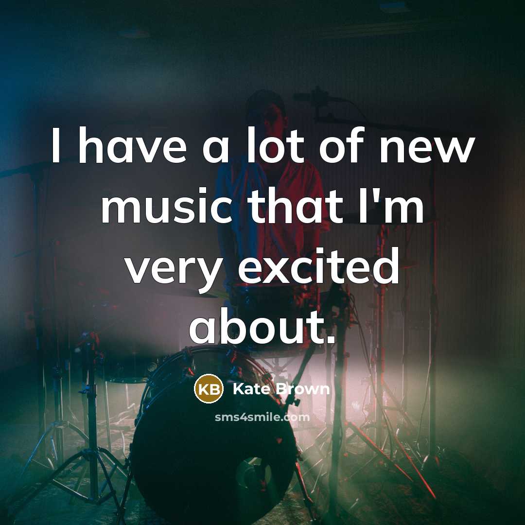 “I have a lot of new music that I'm very…” quote by Kate Brown