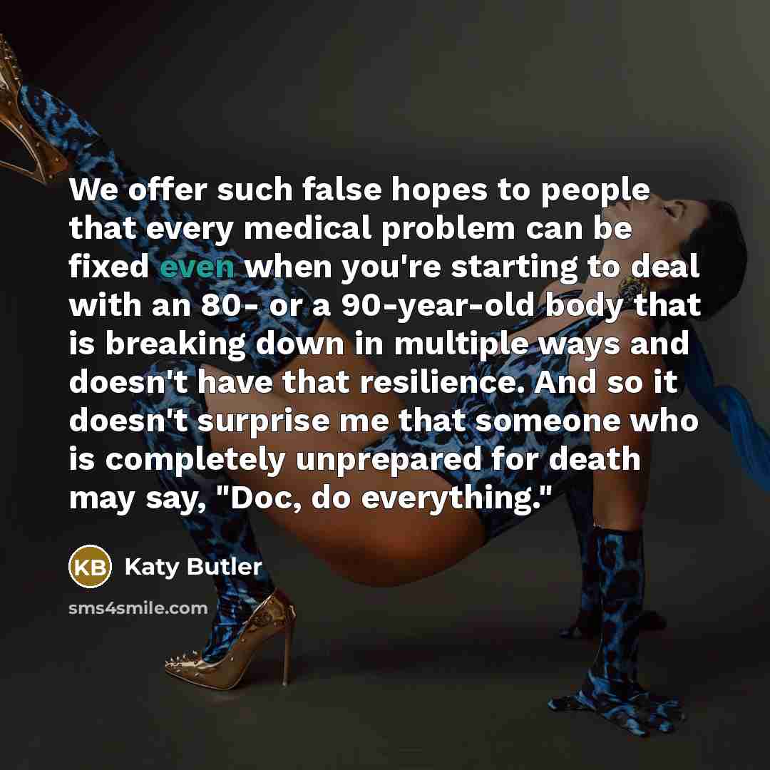 “We offer such false hopes to people that every medical…” quote by Katy Butler