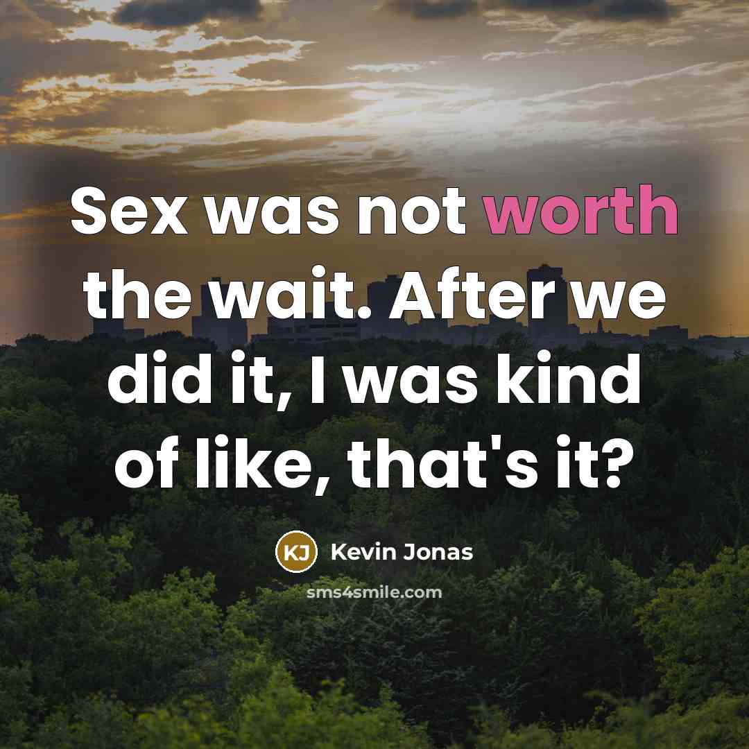 “Sex was not worth the wait. After we did it,…” quote by Kevin Jonas