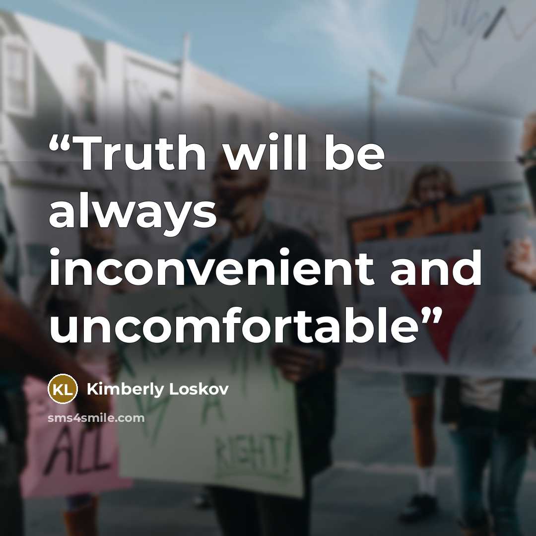 “Truth will be always inconvenient and uncomfortable” quote by Kimberly Loskov
