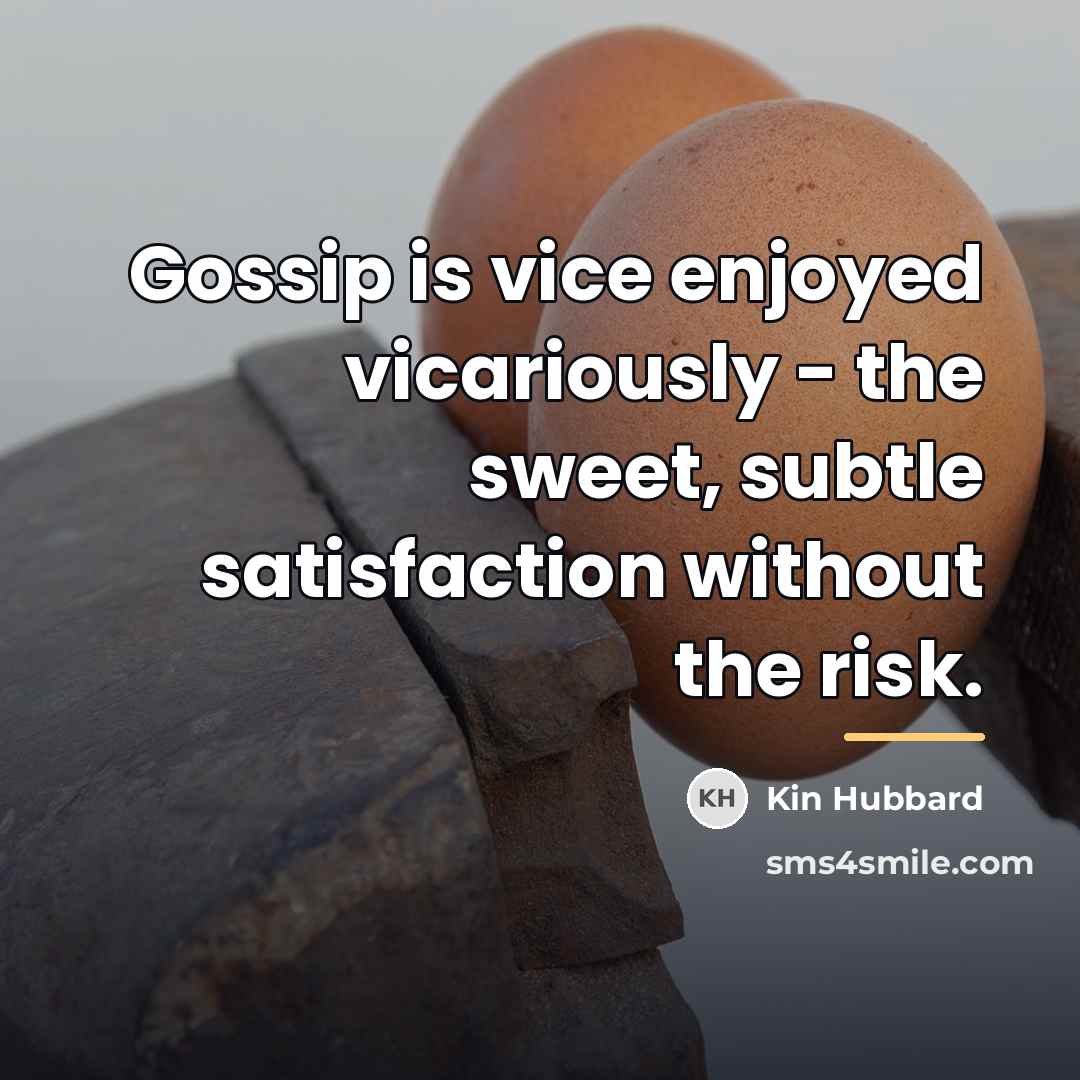 “Gossip is vice enjoyed vicariously - the sweet, subtle satisfaction…” quote by Kin Hubbard
