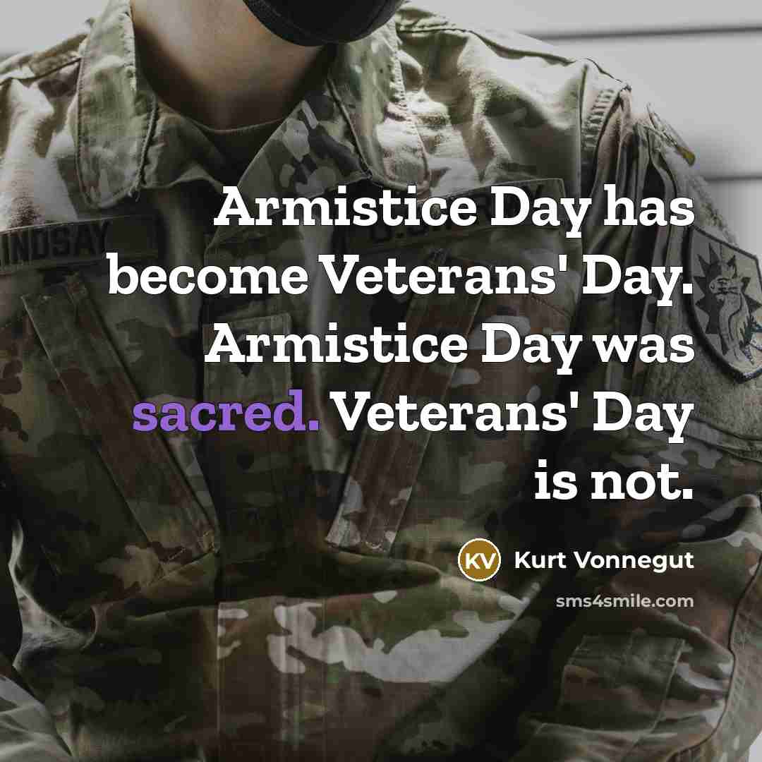 “Armistice Day has become Veterans' Day. Armistice Day was sacred.…” quote by Kurt Vonnegut