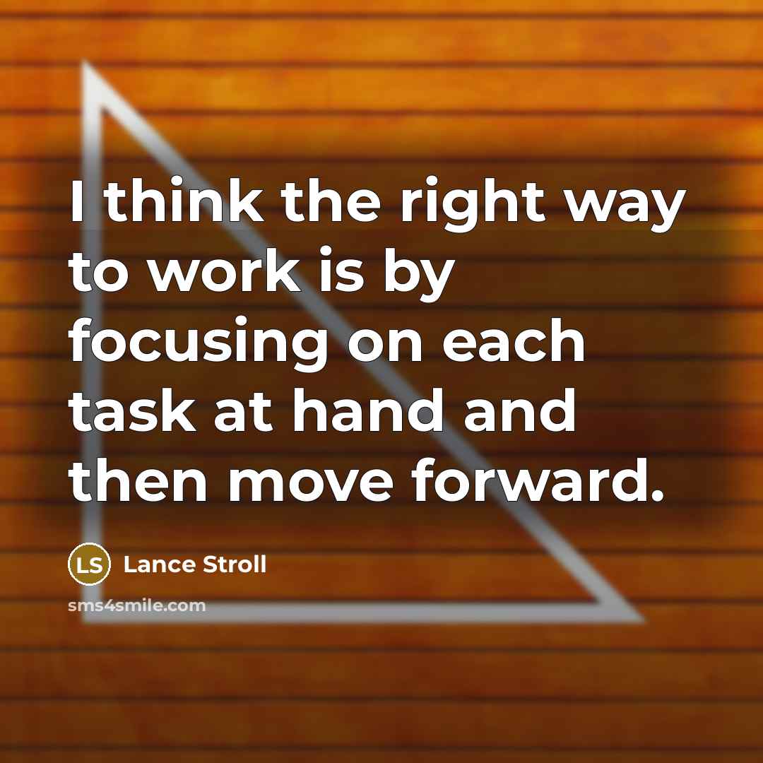 “I think the right way to work is by focusing on each task at hand and then move forward.” quote by Lance Stroll