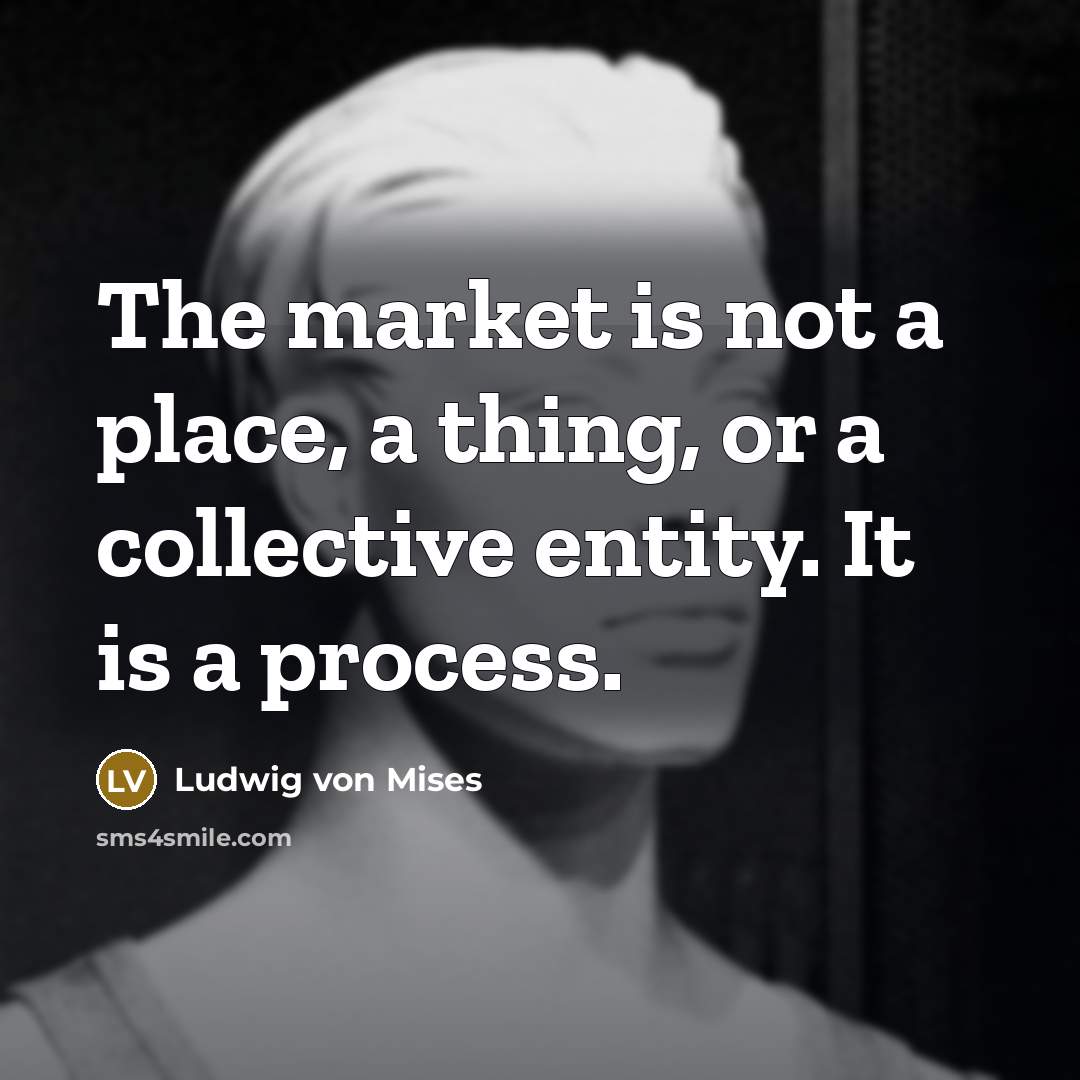 “The market is not a place, a thing, or a…” quote by Ludwig von Mises