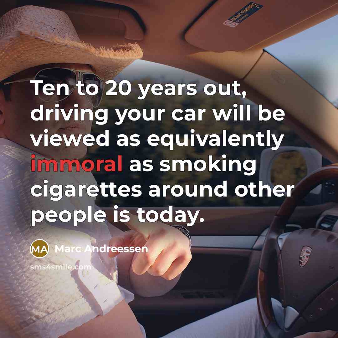 “Ten to 20 years out, driving your car will be…” quote by Marc Andreessen