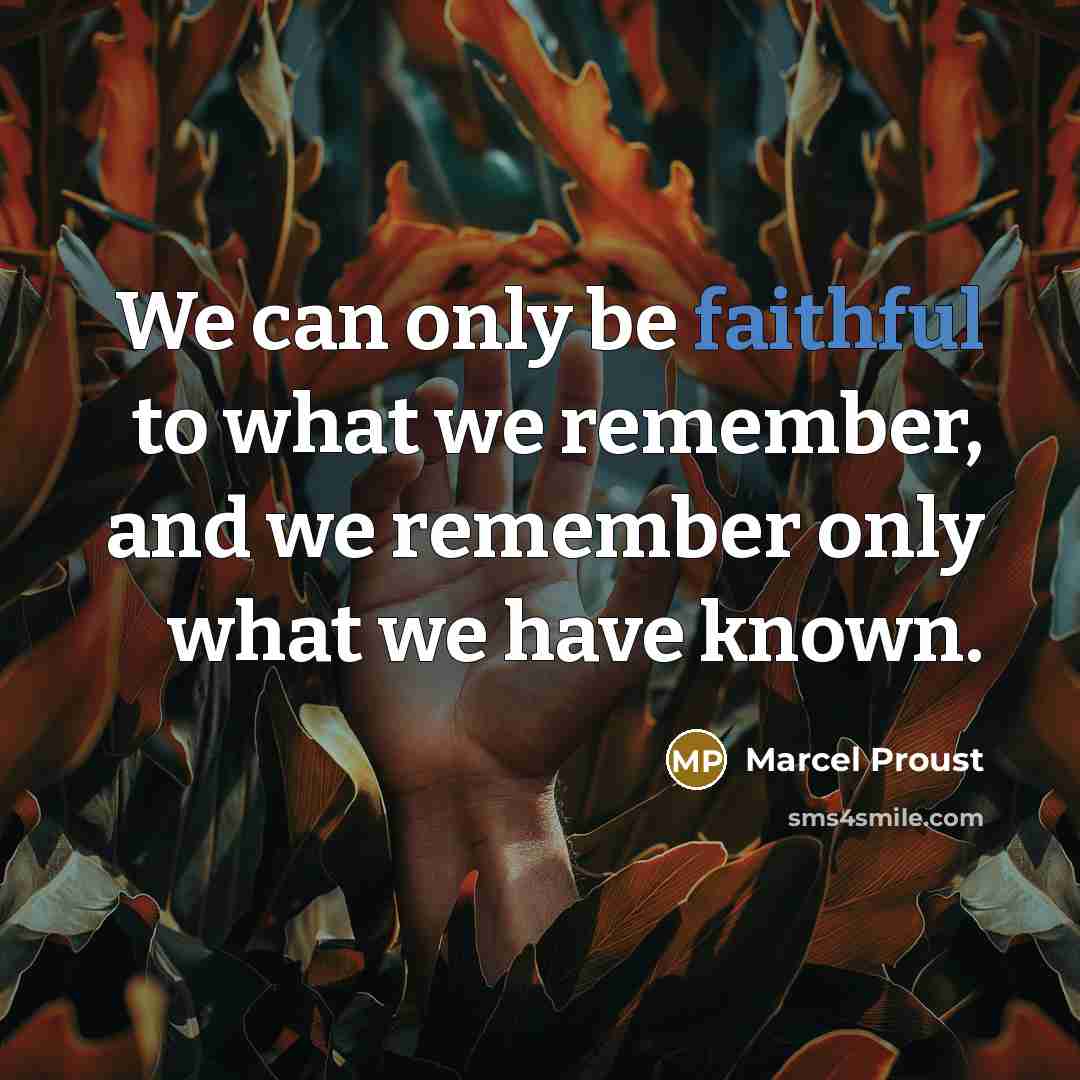 “We can only be faithful to what we remember, and…” quote by Marcel Proust