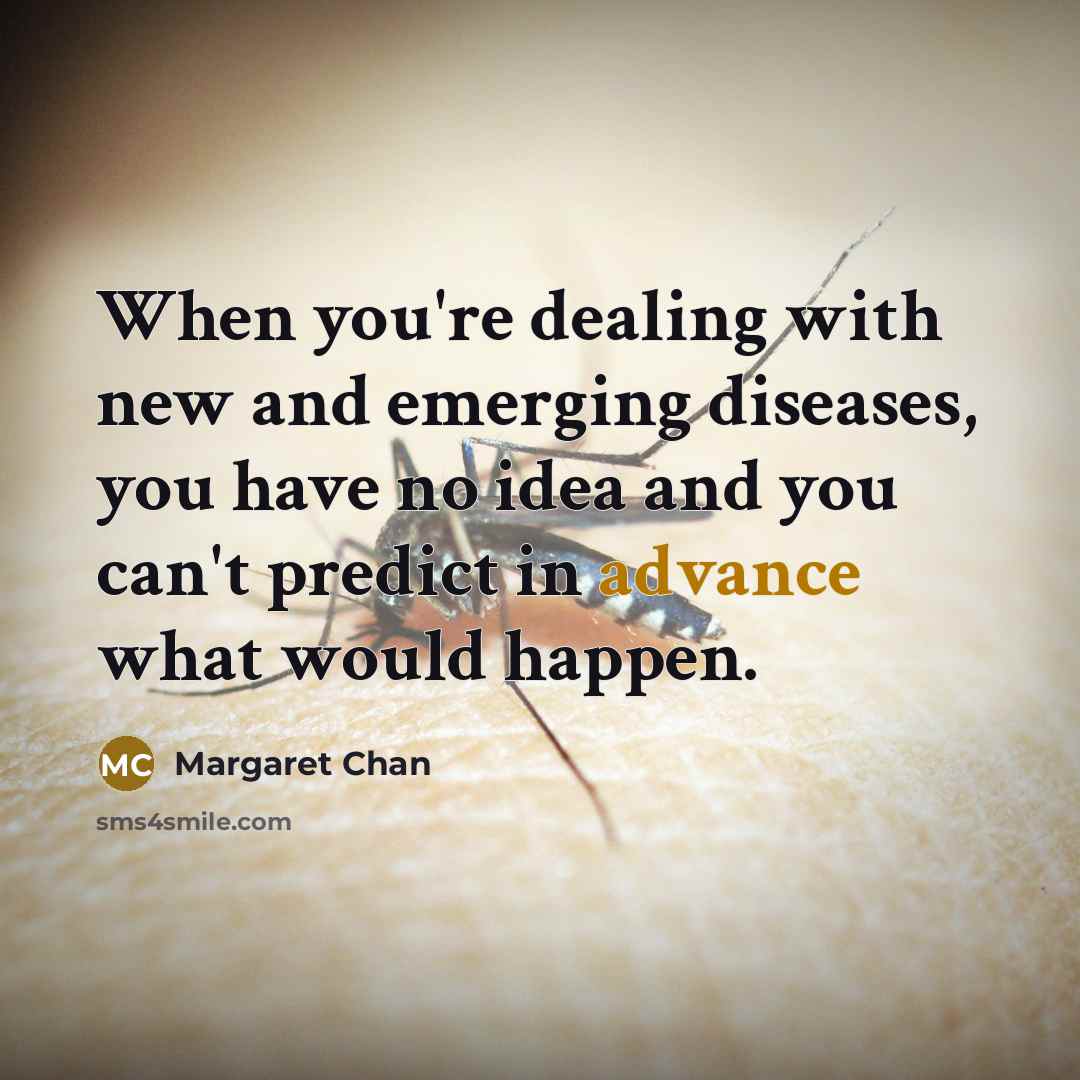 “When you're dealing with new and emerging diseases, you have…” quote by Margaret Chan