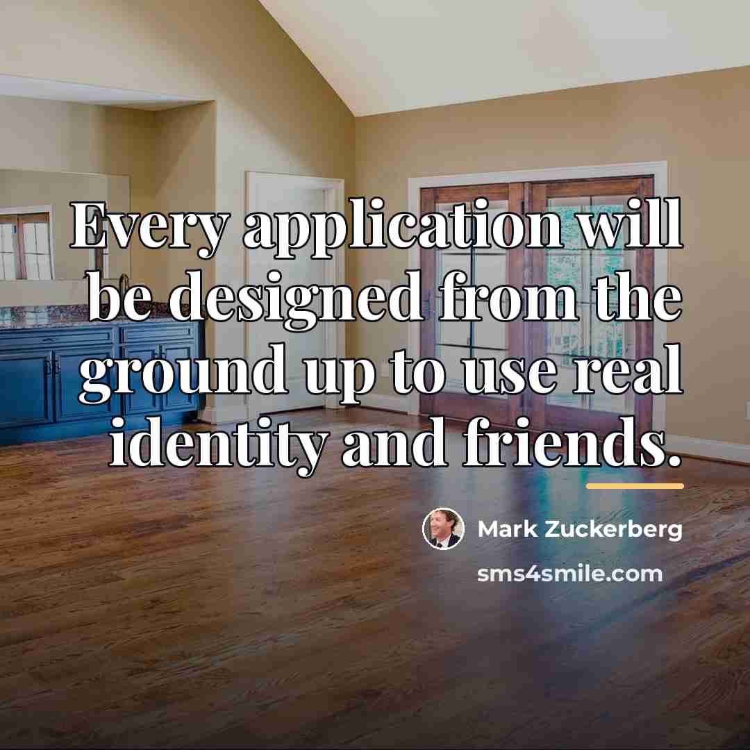 “Every application will be designed from the ground up to…” quote by Mark Zuckerberg