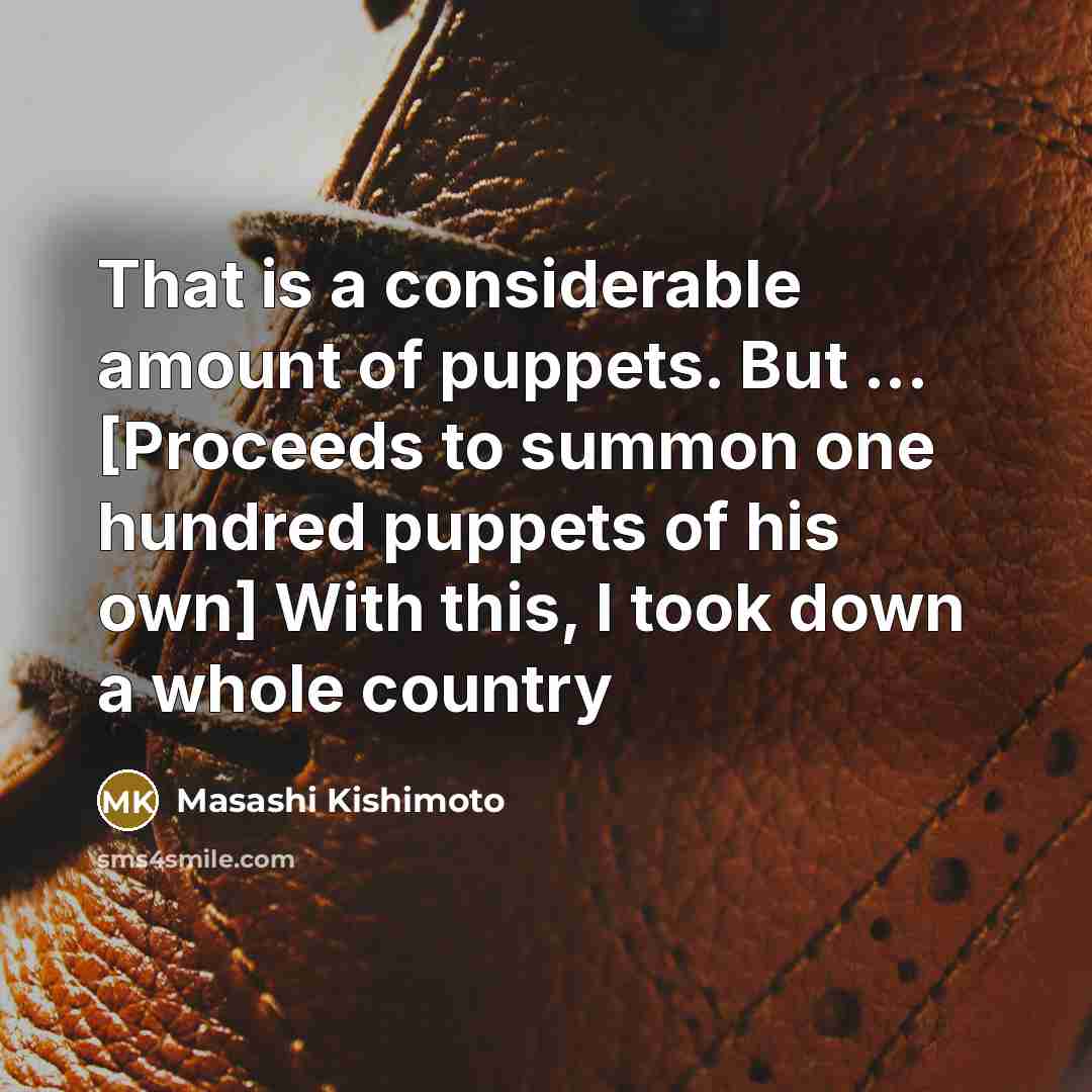 “That is a considerable amount of puppets. But ... [Proceeds…” quote by Masashi Kishimoto