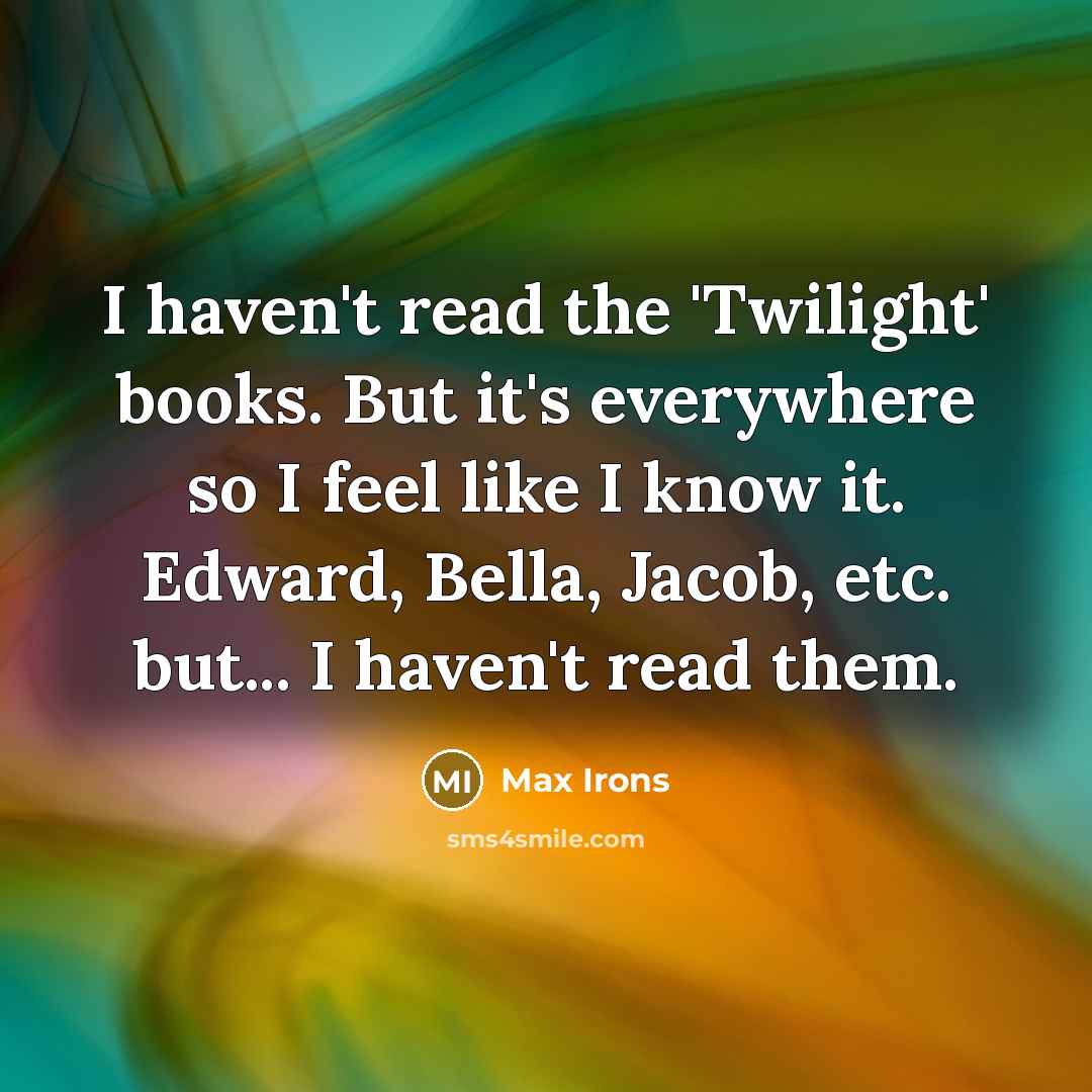 “I haven't read the 'Twilight' books. But it's everywhere so…” quote by Max Irons