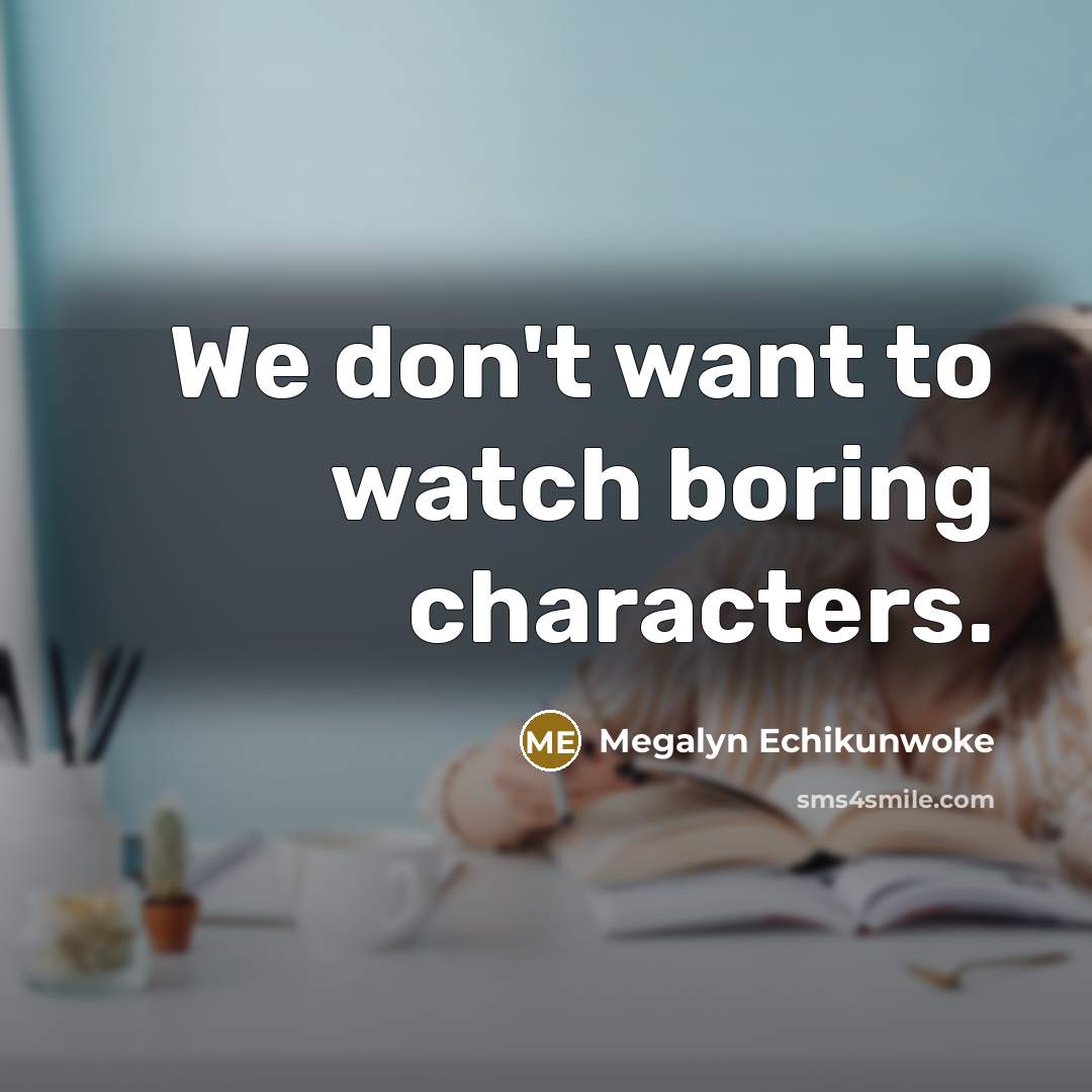 “We don't want to watch boring characters.…” quote by Megalyn Echikunwoke
