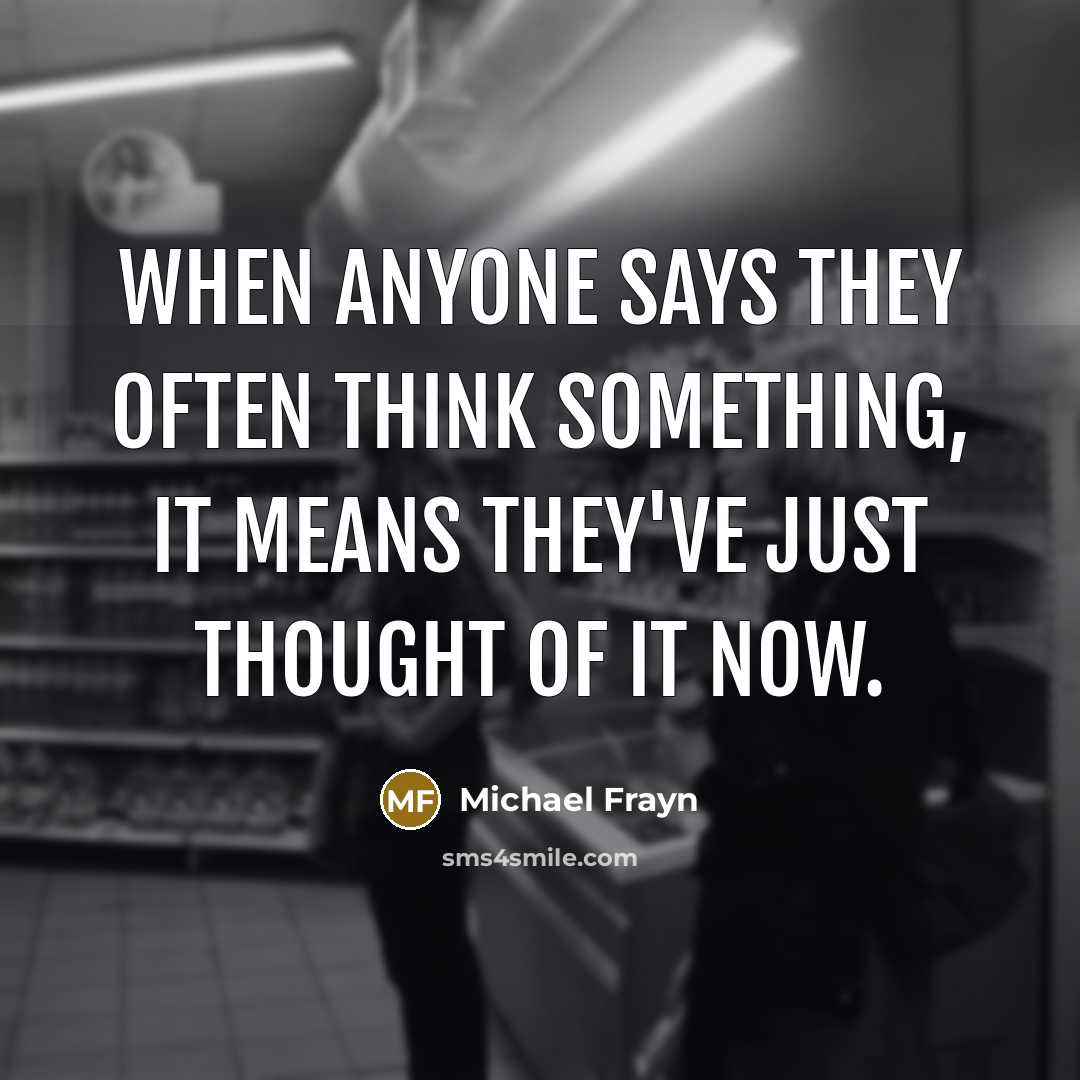 “When anyone says they often think something, it means they've…” quote by Michael Frayn