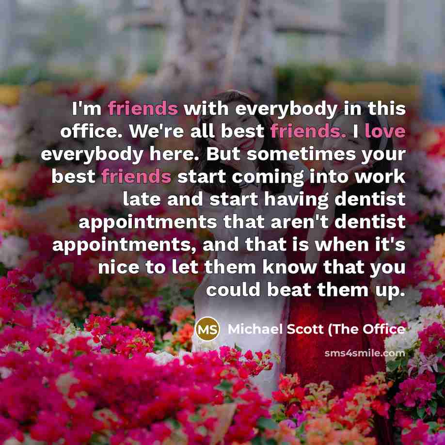 “I'm friends with everybody in this office. We're all best…” quote by Michael Scott (The Office