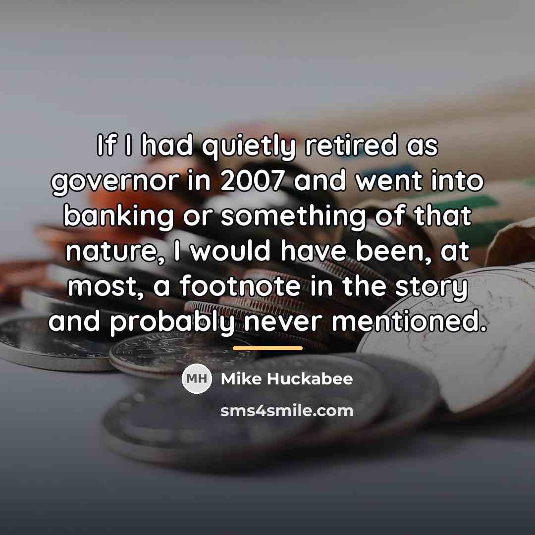 “If I had quietly retired as governor in 2007 and…” quote by Mike Huckabee